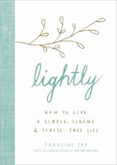 Lightly: How to Live a Simple, Serene, and Stress-free Life By J