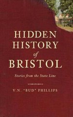 Hidden History of Bristol: Stories from the State Line by V N Phillips: New