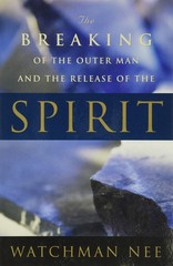 The Breaking of the Outer Man and the Release of the Spirit – Nee, Watchman …