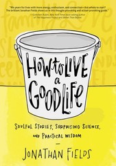 How to Live a Good Life: Soulful Stories, Surprising Science, and Practical …