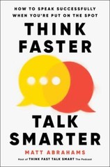 Think Faster, Talk Smarter : How to Speak Successfully When You’re Put on the…