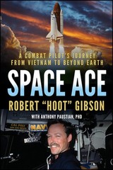 Space Ace: A Combat Pilot’s Journey from Vietnam to Beyond Earth by Robert Gibso