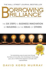 Borrowing Brilliance: The Six Steps to Business Innovation by Building on th…