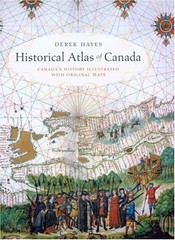 HISTORICAL ATLAS OF CANADA: CANADA’S HISTORY ILLUSTRATED By Derek Hayes *VG+*