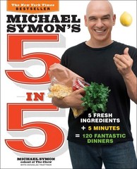 Michael Symon’s 5 in 5: 5 Fresh Ingredients + 5 Minutes = 120 Fantastic Dinn…