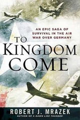To Kingdom Come: An Epic Saga of Survival in the Air War Over Germany – GOOD
