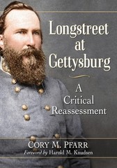 Longstreet at Gettysburg: A Critical Reassessment by Cory M. Pfarr