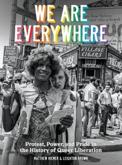 We Are Everywhere: Protest, Power, and Pride in the History of Queer Liberation,