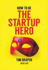 How to be The Startup Hero: Beta 0.92 by Draper, Tim