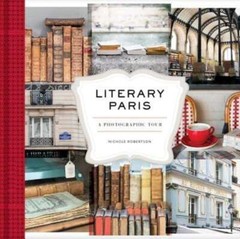 Literary Paris: A Photographic Tour by Nichole Robertson: Used