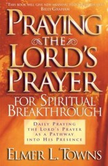 Praying the Lord’s Prayer for Spiritual Breakthrough by Towns, Elmer L.