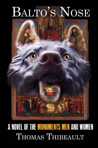 BALTO’S NOSE: A NOVEL OF THE MONUMENTS MEN AND WOMAN By Thomas Thibeault *VG+*