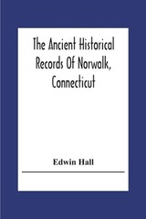 The Ancient Historical Records Of Norwalk, Connecticut: With A Plan Of The Ancie