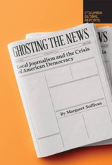 Ghosting the News: Local Journalism and the Crisis of American Democracy – GOOD