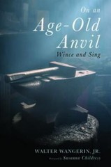 On an Age-Old Anvil : Wince and Sing, Paperback by Wangerin, Walter, Jr.; Chi…