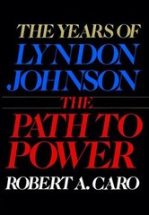 The Path to Power Vol. 1 : The Years of Lyndon Johnson I Robert A