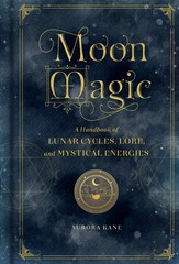 Moon Magic: A Handbook of Lunar Cycles, Lore, and Mystical Energies (Volume …