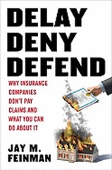 Delay, Deny, Defend: Why Insurance Companies Don’t Pay Claims and What You Can