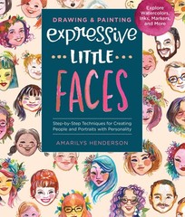 Drawing and Painting Expressive Little Faces: Step-by-Step Techniques for Cr…
