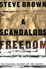 A Scandalous Freedom: The Radical Nature of the Gospel