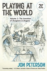 Playing at the World, 2E, Volume 1: The Invention of Dungeons & Dragons (Game Hi