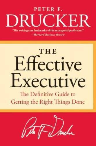 The Effective Executive: The Definitive Guide to Getting the Right Things – GOOD