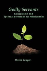 Godly Servants: Discipleship and Spiritual Formation for Missionaries paperbac
