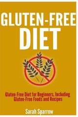 Gluten Free Diet : Gluten Free Diet for Beginners, Including Gluten-free Food…