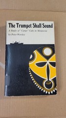 The Trumpet Shall Sound: A Study of Cargo Cults in Melanesia by Peter Worsley