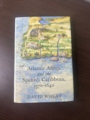 Atlantic Africa and the Spanish Caribbean, 1570-1640 David Wheat