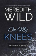 On My Knees (The Bridge Series) – Paperback By Wild, Meredith – GOOD