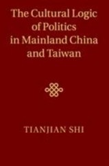 The Cultural Logic of Politics in Mainland China and Taiwan – Shi, Tianjian