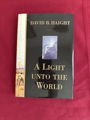 A Light Unto the World – David B. Haight
