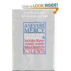 A SEVERE MERCY: C.S. Lewis and a Pagan Love Invaded By Christ, Told By One o…
