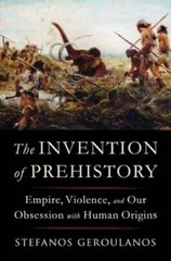 The Invention of Prehistory: Empire, Violence, and Our Obsession with Hum – GOOD