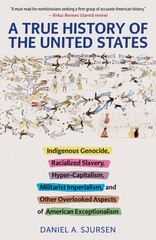 A True History of the United States: Indigenous Genocide, Racialized Slavery, Hy