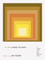Living in Data : A Citizen’s Guide to a Better Information Future