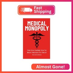 Medical Monopoly: The Evil Empire That You’ve Been Tricked to Trust (Head-To-Toe