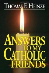 Answers to My Catholic Friends – Paperback By Thomas F. Heinze – GOOD