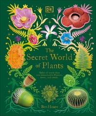 The Secret World of Plants: Tales of More Than 100 Remarkable Flowers, Trees…