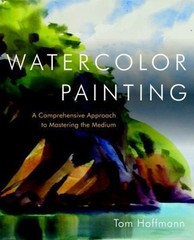 Watercolor Painting : A Comprehensive Approach to Mastering the Medium, Hardc…