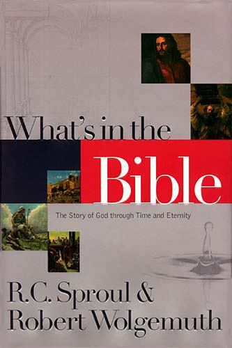 What’s In The Bible The Story Of God Through Time And Eternity by R. C. Sproul
