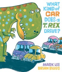 What Kind of Car Does a T. Rex Drive? – hardcover Lee, Mark|Biggs, Brian