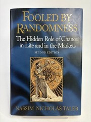 FOOLED BY RANDOMNESS: THE HIDDEN ROLE OF CHANCE IN LIFE By Nassim Nicholas Taleb