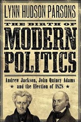 The Birth of Modern Politics: Andrew Jackson, John Quincy Adams, and the – GOOD