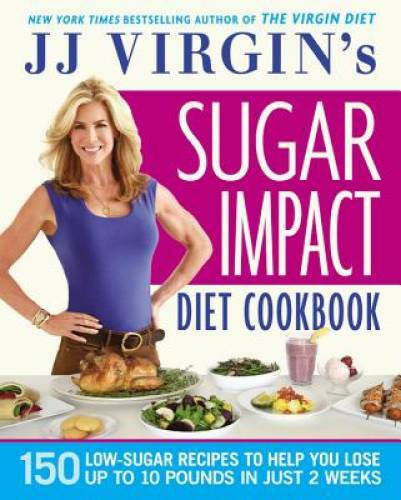 JJ Virgin’s Sugar Impact Diet Cookbook: 150 Low-Sugar Recipes to Help You – GOOD
