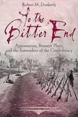 To the Bitter End: Appomattox, Bennett Place, and the Surrenders of the…