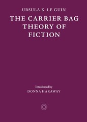 The Carrier Bag Theory Of Fiction