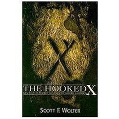 The Hooked X: Key to the Secret History of North America, Wolter, Scott, 9780878