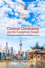 Chinese Christianity and the Evangelical Gospel: How Generic Protestantism T…